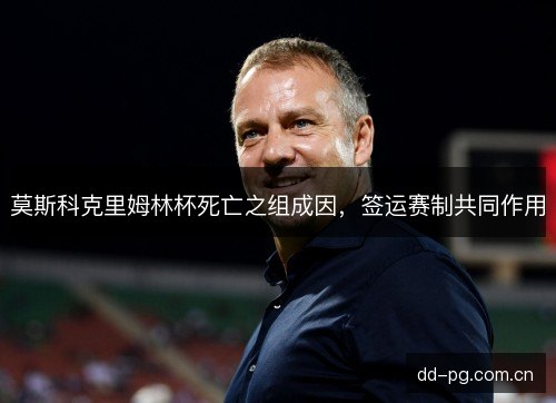 莫斯科克里姆林杯死亡之组成因,签运赛制共同作用 莫斯科克里姆林杯死亡之组成因,签运赛制共同作用